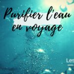 Purifier l eau en voyage